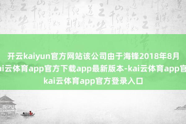 开云kaiyun官方网站该公司由于海锋2018年8月6日建造-kai云体育app官方下载app最新版本-kai云体育app官方登录入口