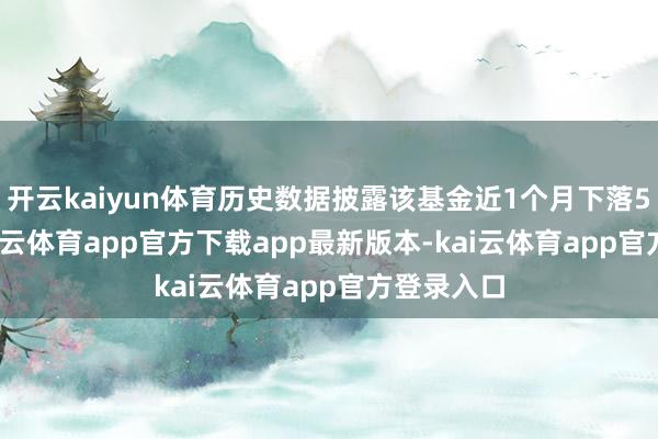 开云kaiyun体育历史数据披露该基金近1个月下落5.12%-kai云体育app官方下载app最新版本-kai云体育app官方登录入口