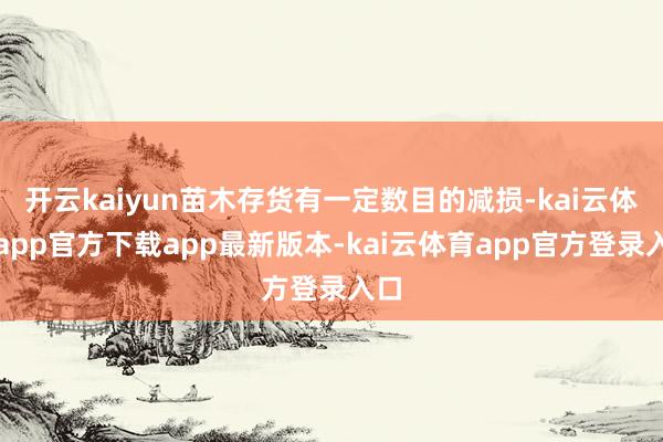 开云kaiyun苗木存货有一定数目的减损-kai云体育app官方下载app最新版本-kai云体育app官方登录入口