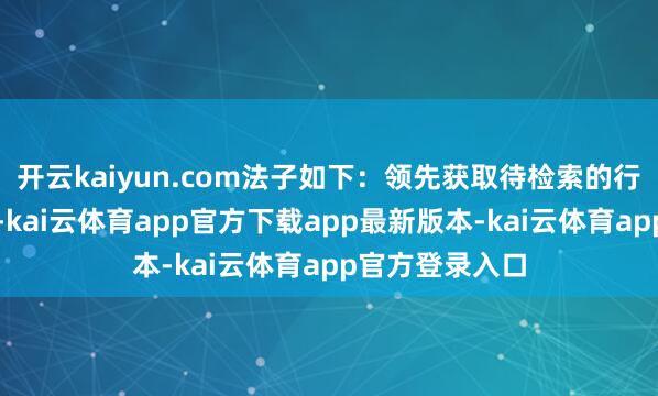 开云kaiyun.com法子如下：领先获取待检索的行东说念主图像-kai云体育app官方下载app最新版本-kai云体育app官方登录入口