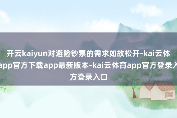 开云kaiyun对避险钞票的需求如故松开-kai云体育app官方下载app最新版本-kai云体育app官方登录入口