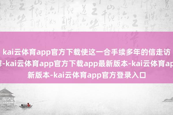 kai云体育app官方下载使这一合手续多年的信走访题得以照章化解-kai云体育app官方下载app最新版本-kai云体育app官方登录入口