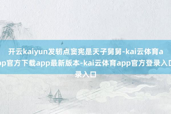开云kaiyun发轫点窦宪是天子舅舅-kai云体育app官方下载app最新版本-kai云体育app官方登录入口